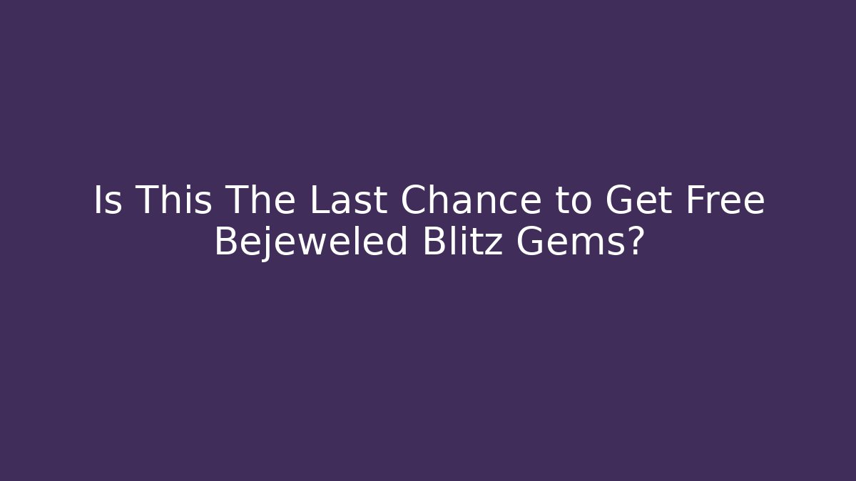 Is This The Last Chance to Get Free Bejeweled Blitz Gems?
