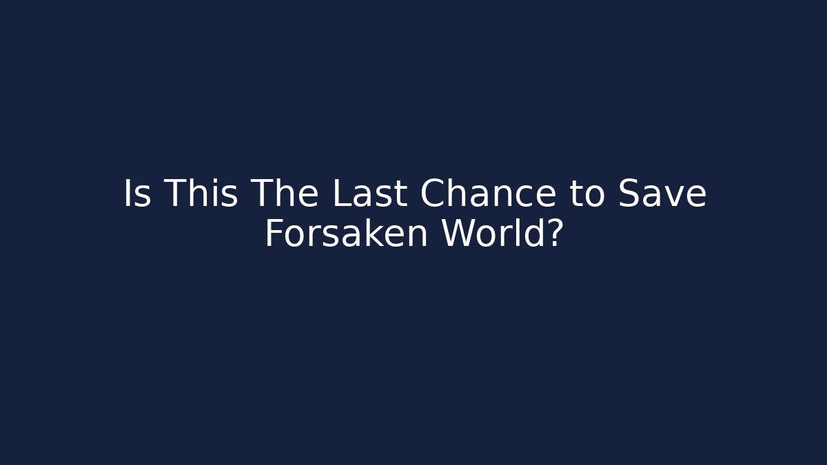 Is This The Last Chance to Save Forsaken World?