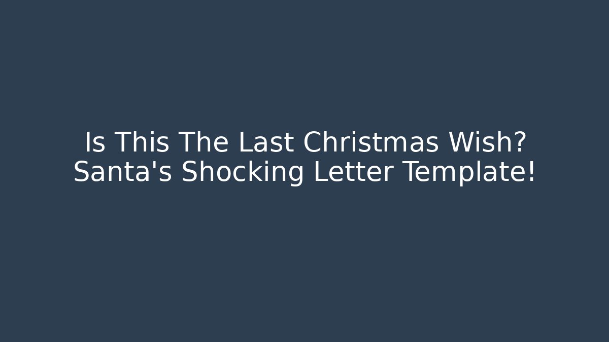 Is This The Last Christmas Wish? Santa's Shocking Letter Template!