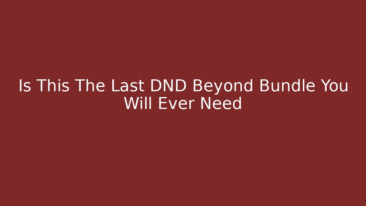 Is This The Last DND Beyond Bundle You Will Ever Need