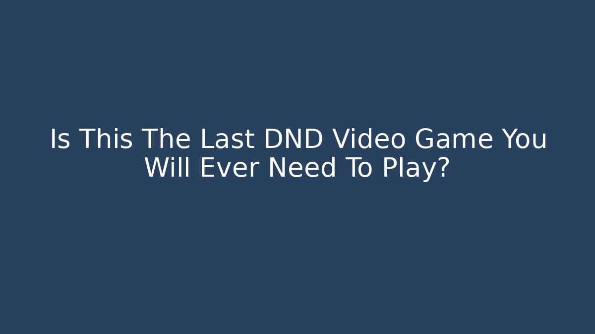 Is This The Last DND Video Game You Will Ever Need To Play? - Critter Realm