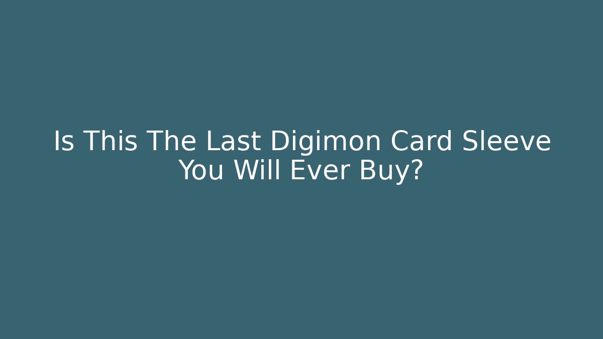 Is This The Last Digimon Card Sleeve You Will Ever Buy? - Critter Realm