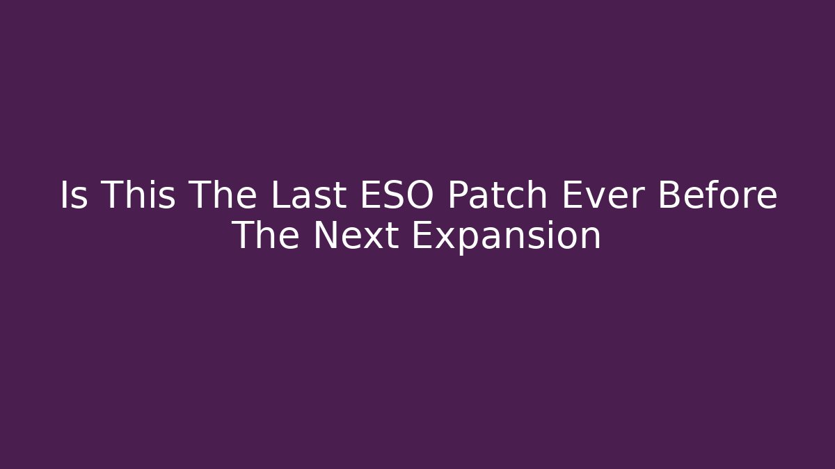 Is This The Last ESO Patch Ever Before The Next Expansion - Critter Realm