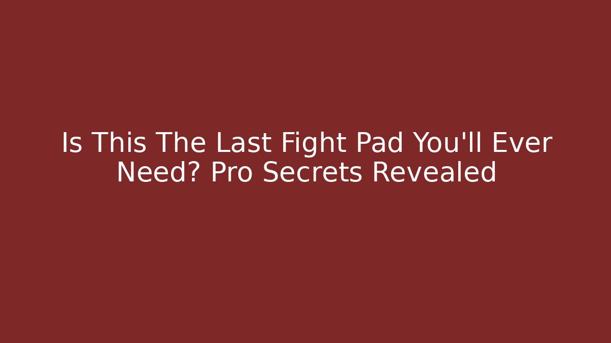 Is This The Last Fight Pad You'll Ever Need? Pro Secrets Revealed