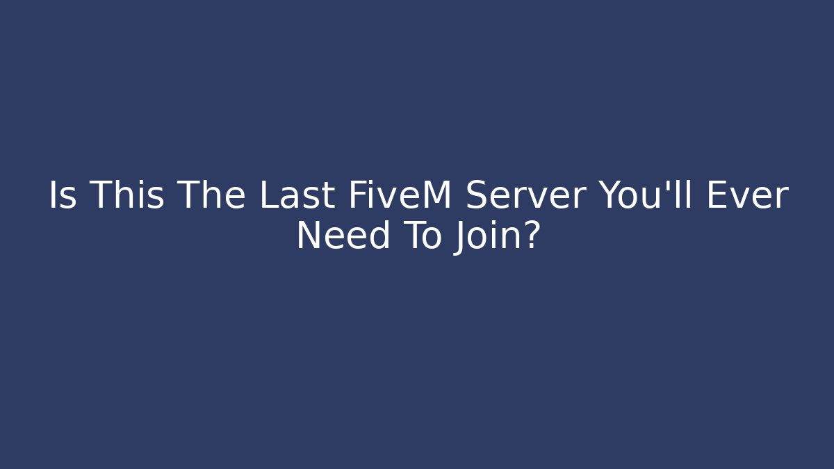 Is This The Last FiveM Server You'll Ever Need To Join?