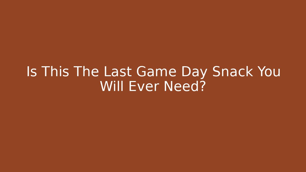 Is This The Last Game Day Snack You Will Ever Need?