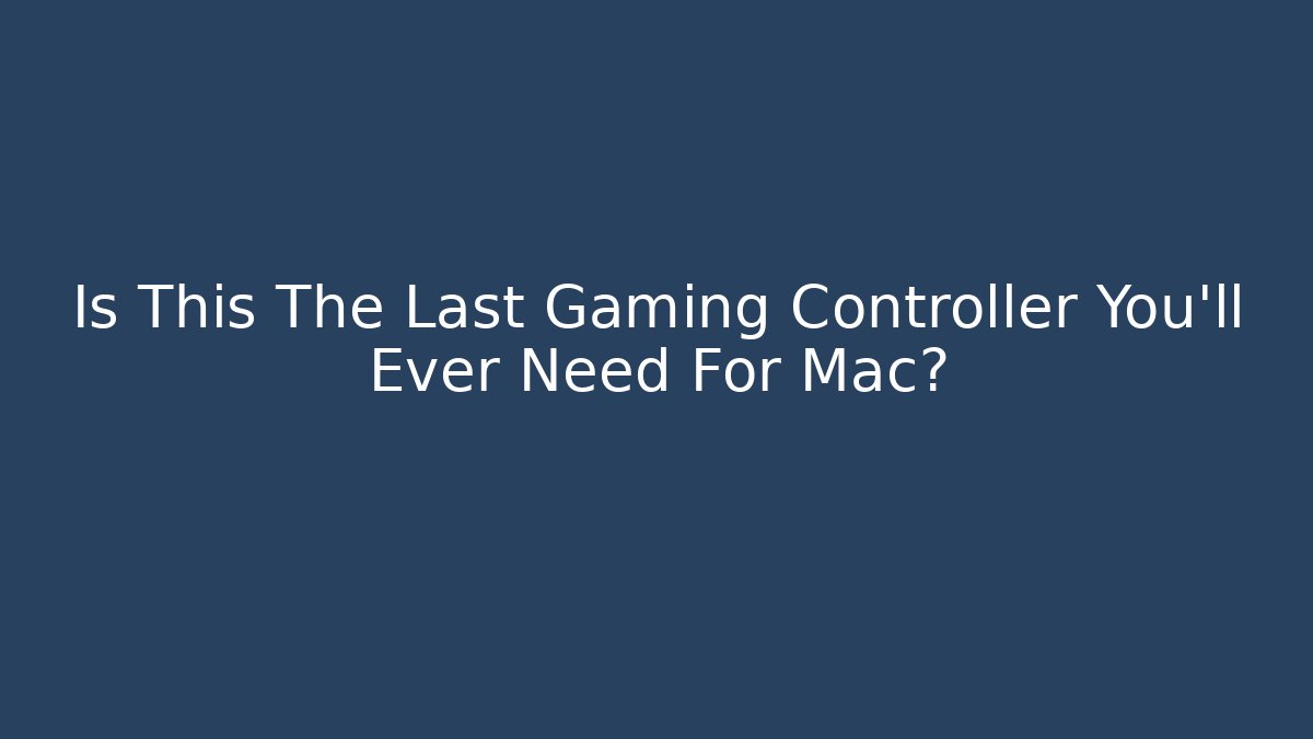 Is This The Last Gaming Controller You'll Ever Need For Mac?