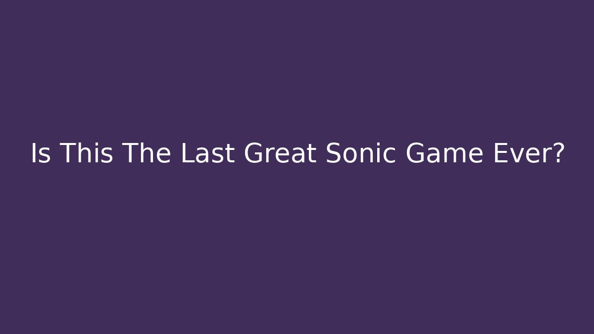 Is This The Last Great Sonic Game Ever? - Critter Realm