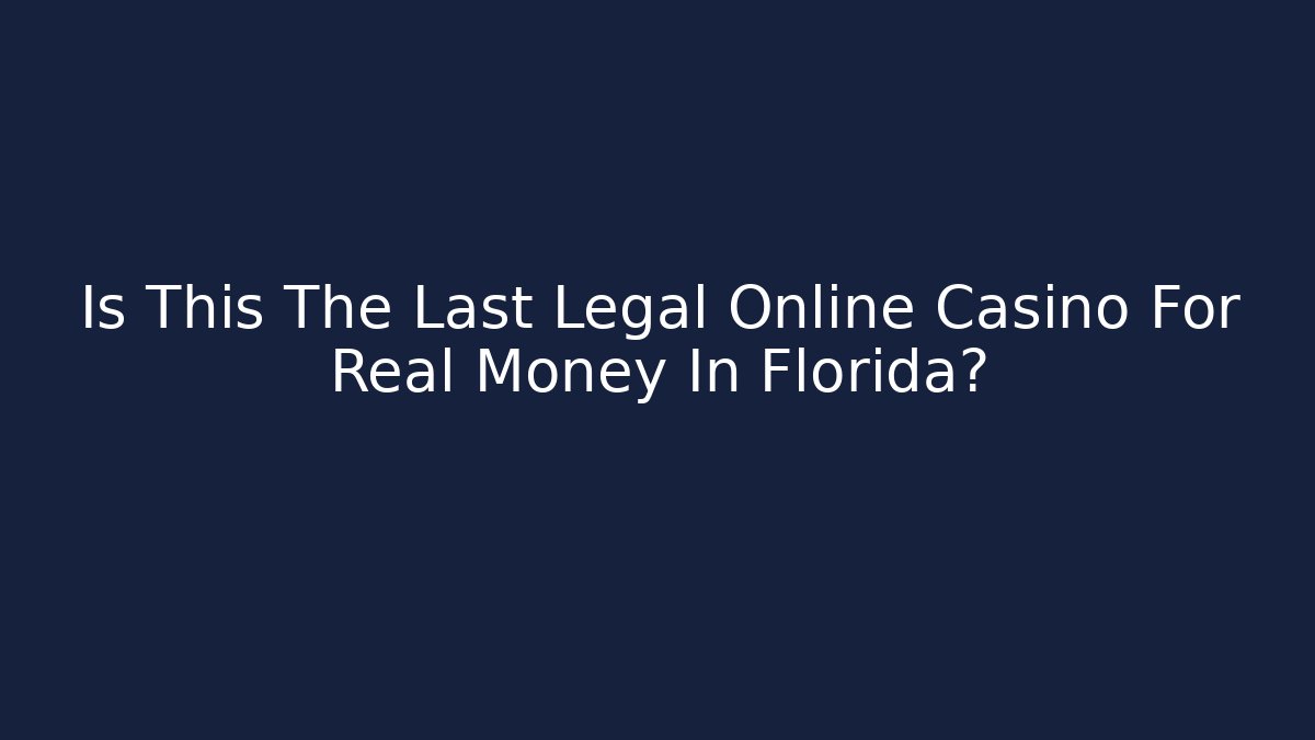 Is This The Last Legal Online Casino For Real Money In Florida?