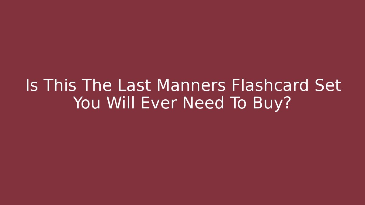 Is This The Last Manners Flashcard Set You Will Ever Need To Buy?