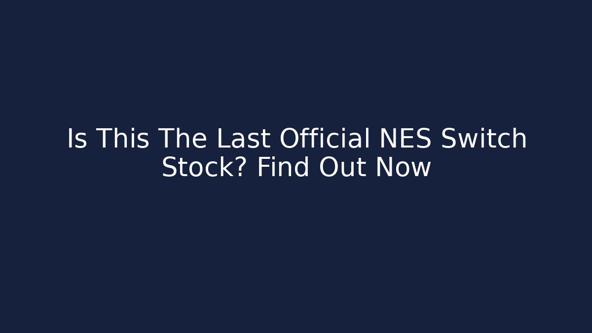 Is This The Last Official NES Switch Stock? Find Out Now