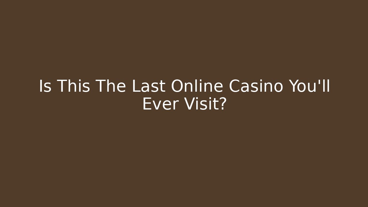 Is This The Last Online Casino You'll Ever Visit?