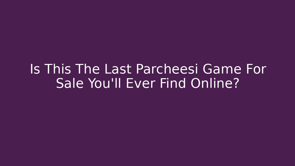 Is This The Last Parcheesi Game For Sale You'll Ever Find Online?