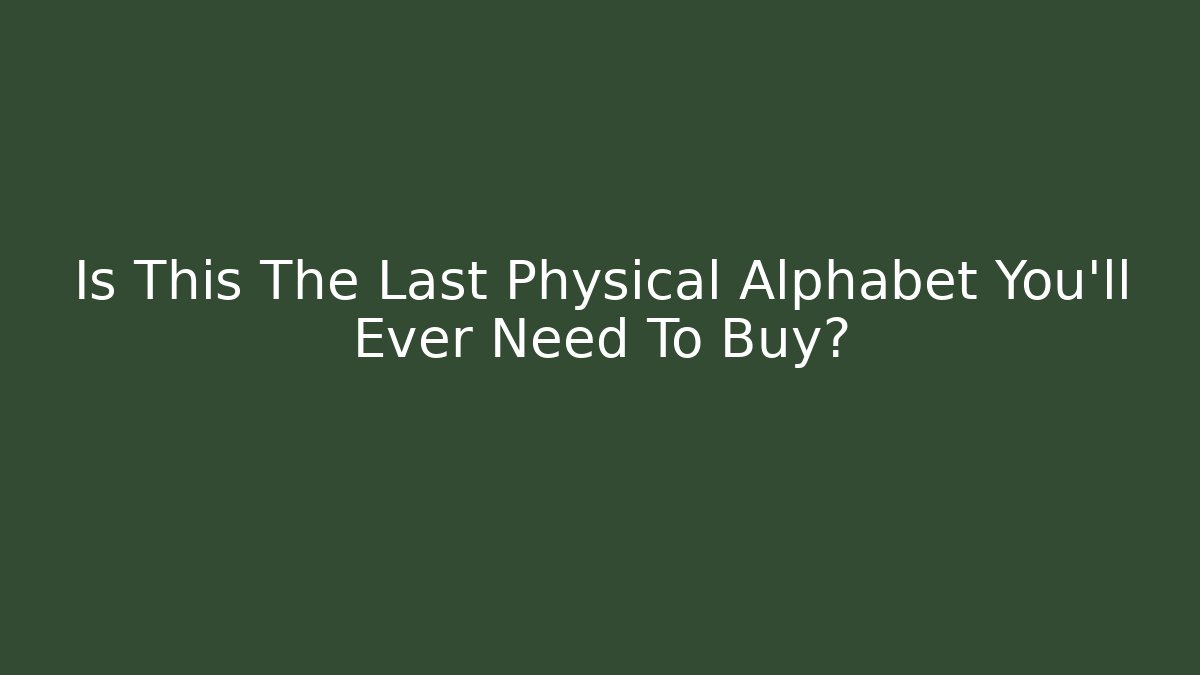 Is This The Last Physical Alphabet You'll Ever Need To Buy?