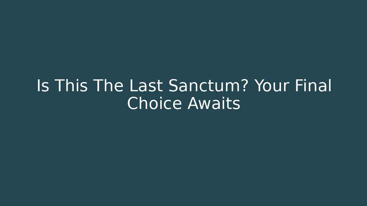 Is This The Last Sanctum? Your Final Choice Awaits - Critter Realm