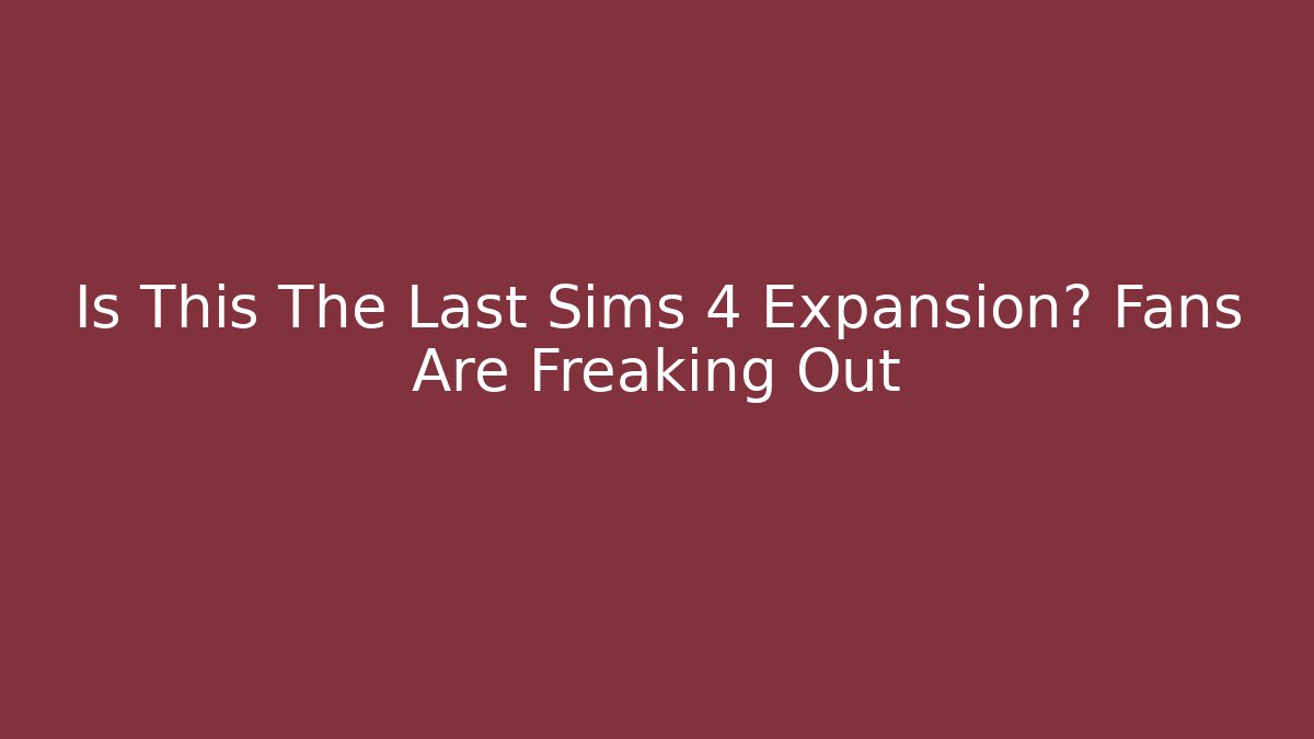 Is This The Last Sims 4 Expansion? Fans Are Freaking Out