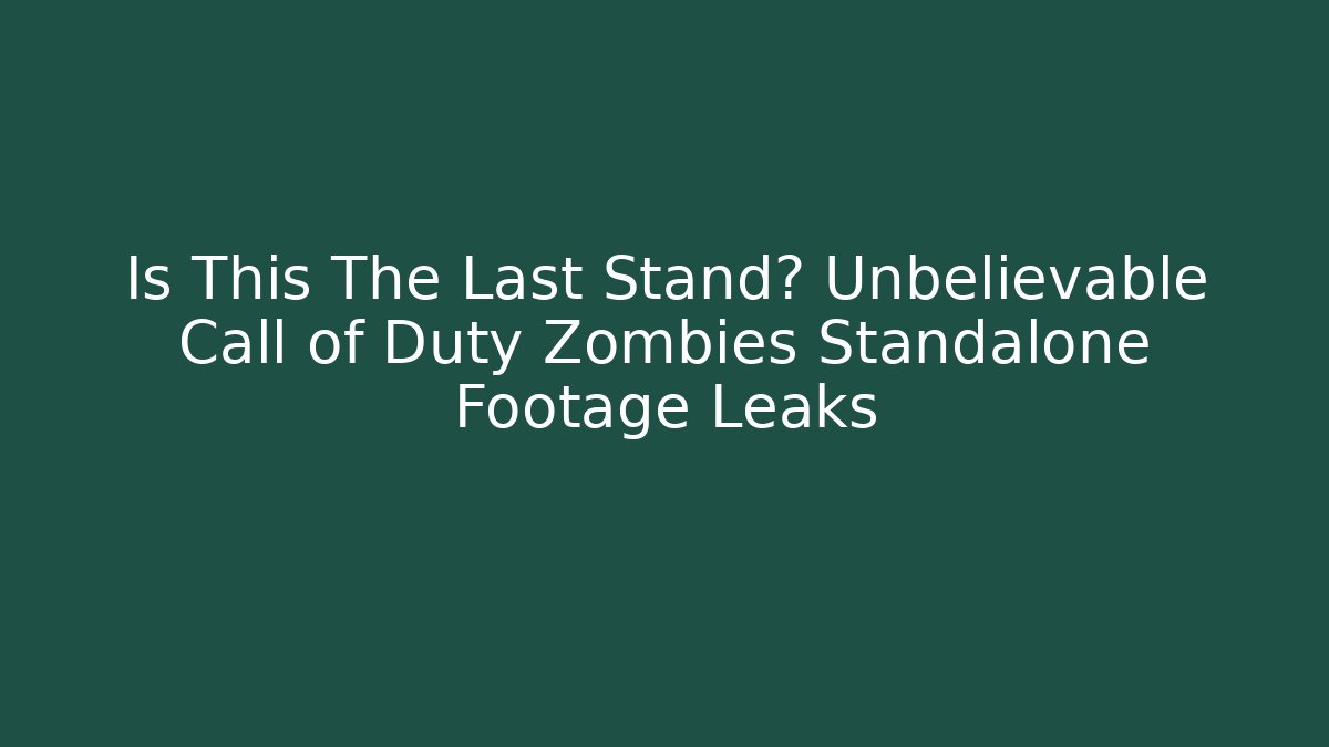 Is This The Last Stand? Unbelievable Call of Duty Zombies Standalone Footage Leaks