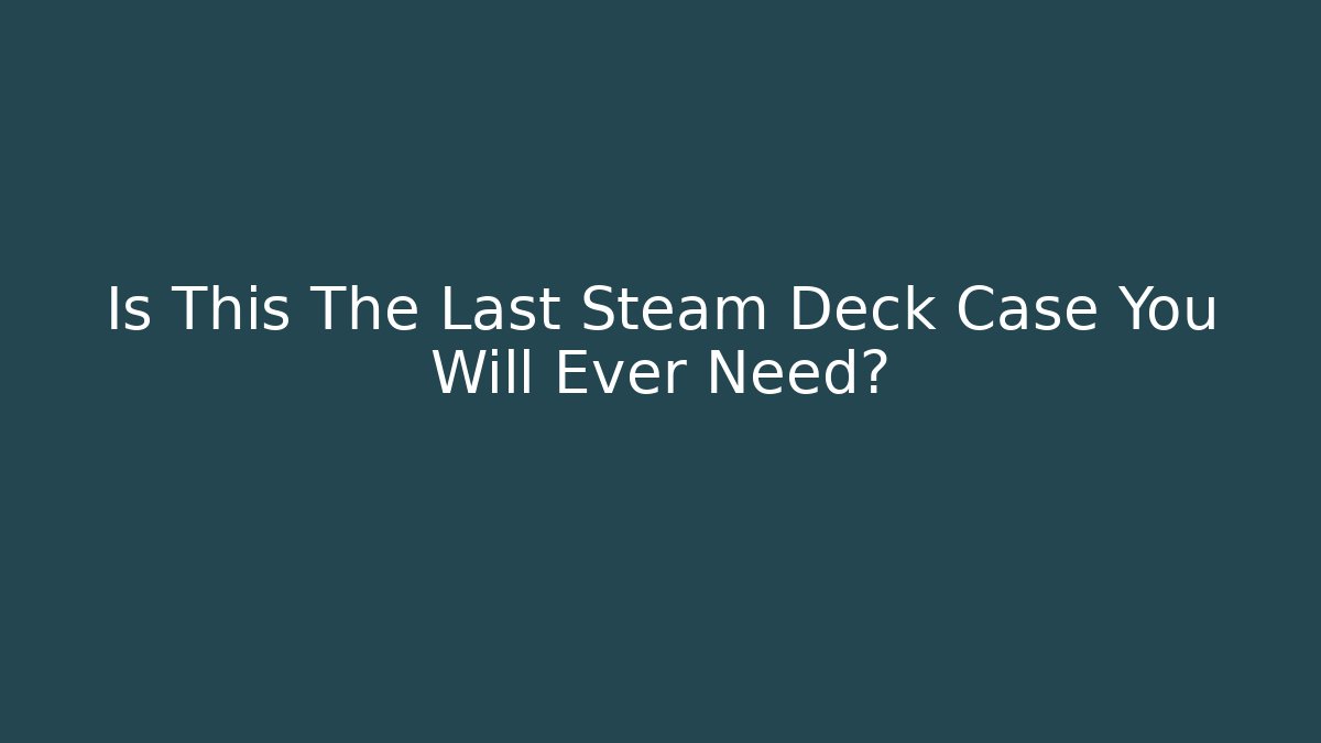 Is This The Last Steam Deck Case You Will Ever Need? - Critter Realm