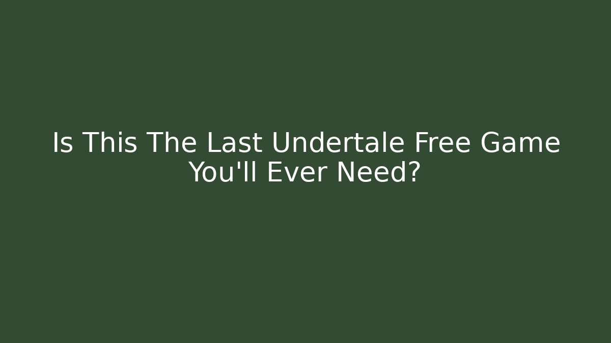 Is This The Last Undertale Free Game You'll Ever Need? - Critter Realm