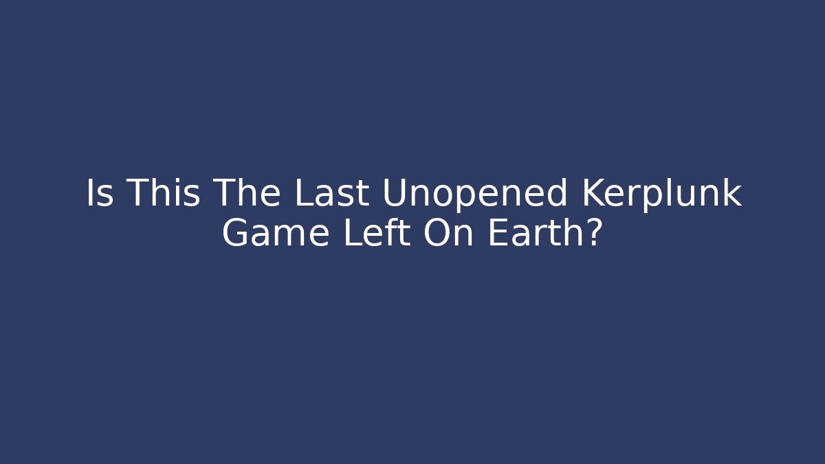Is This The Last Unopened Kerplunk Game Left On Earth?