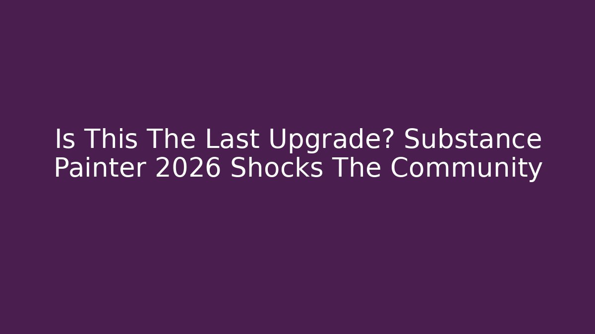 Is This The Last Upgrade? Substance Painter 2026 Shocks The Community