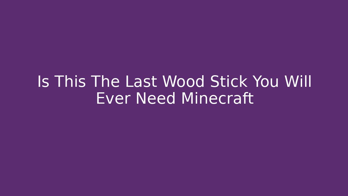 Is This The Last Wood Stick You Will Ever Need Minecraft - Critter Realm