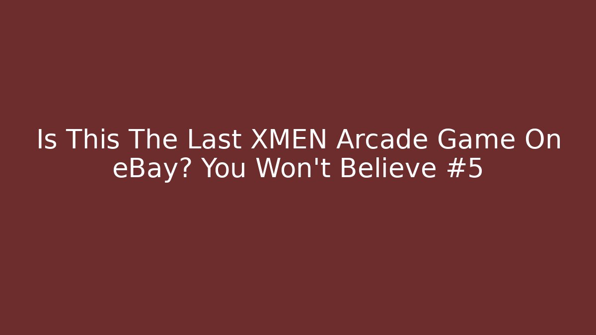 Is This The Last XMEN Arcade Game On eBay? You Won't Believe #5