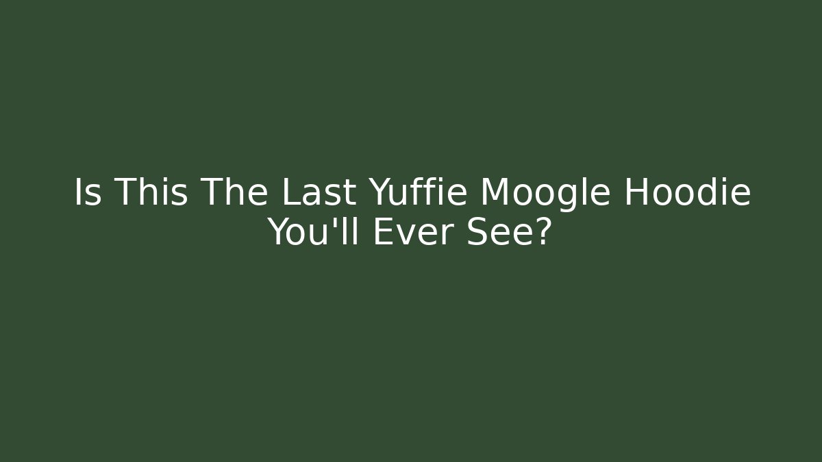 Is This The Last Yuffie Moogle Hoodie You'll Ever See? - Critter Realm