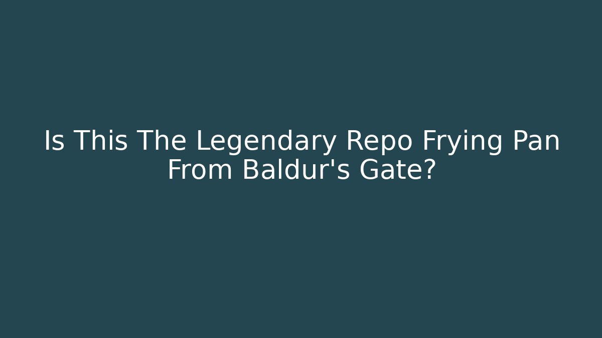 Is This The Legendary Repo Frying Pan From Baldur's Gate?