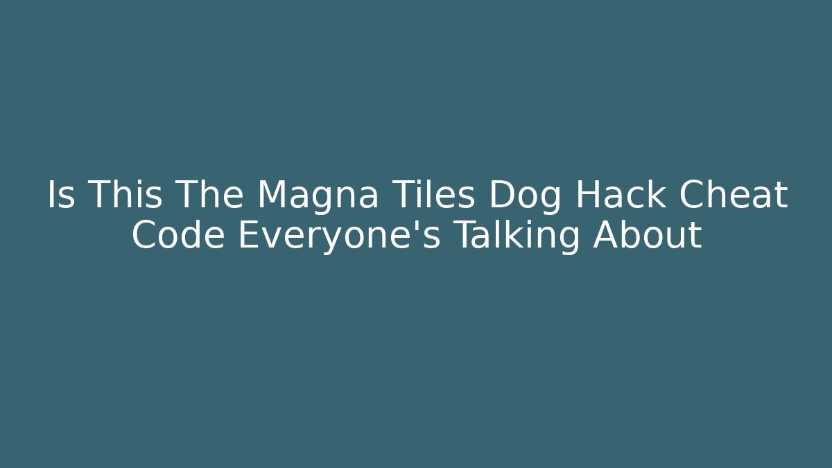Is This The Magna Tiles Dog Hack Cheat Code Everyone’s Talking About - Critter Realm