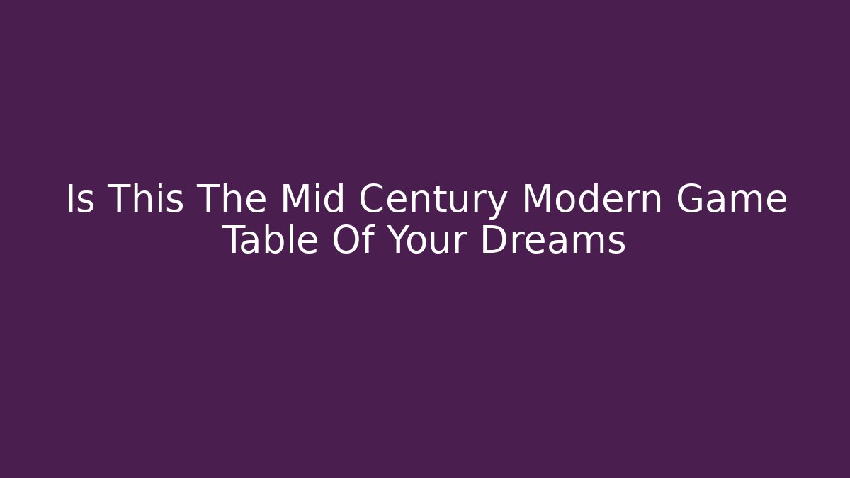 Is This The Mid Century Modern Game Table Of Your Dreams