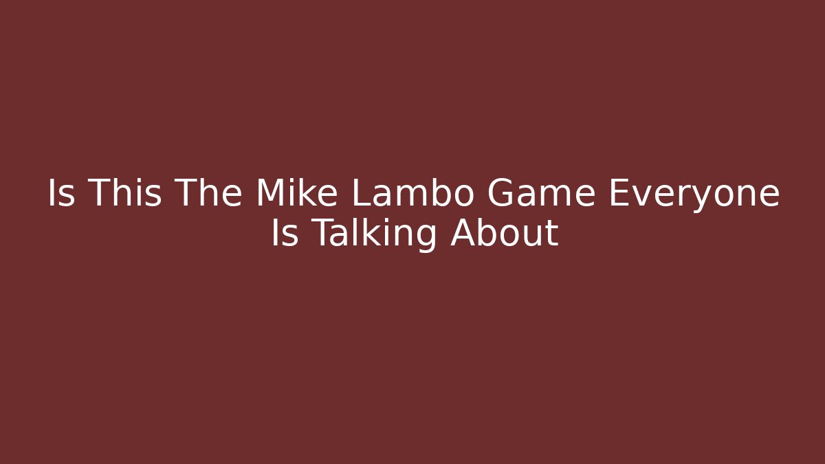 Is This The Mike Lambo Game Everyone Is Talking About