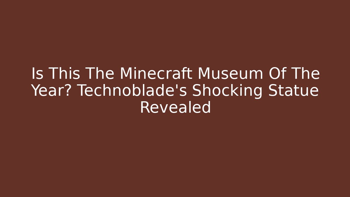Is This The Minecraft Museum Of The Year? Technoblade's Shocking Statue Revealed