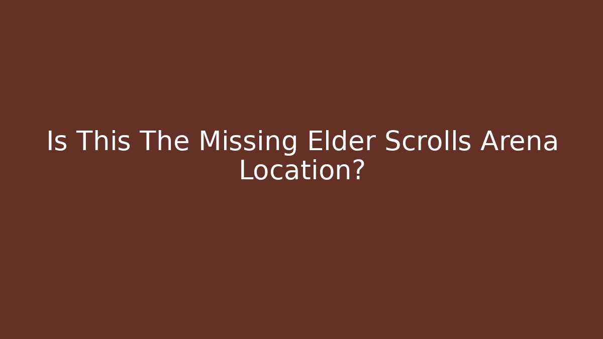 Is This The Missing Elder Scrolls Arena Location?