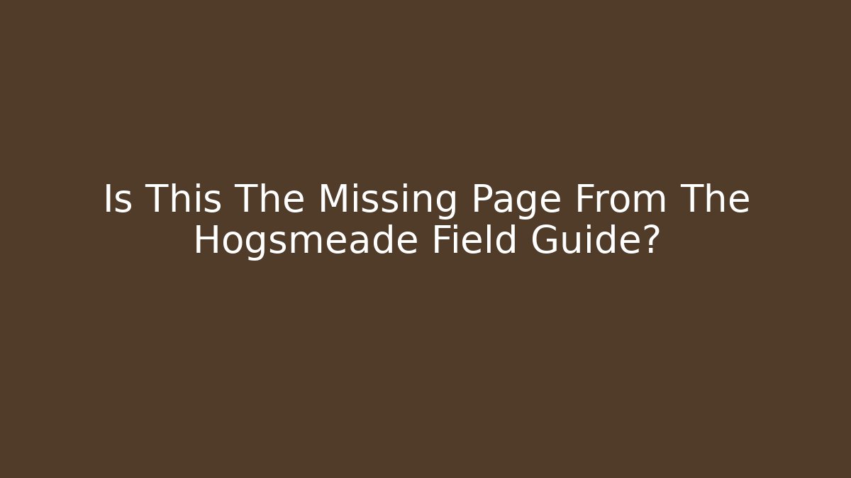 Is This The Missing Page From The Hogsmeade Field Guide?