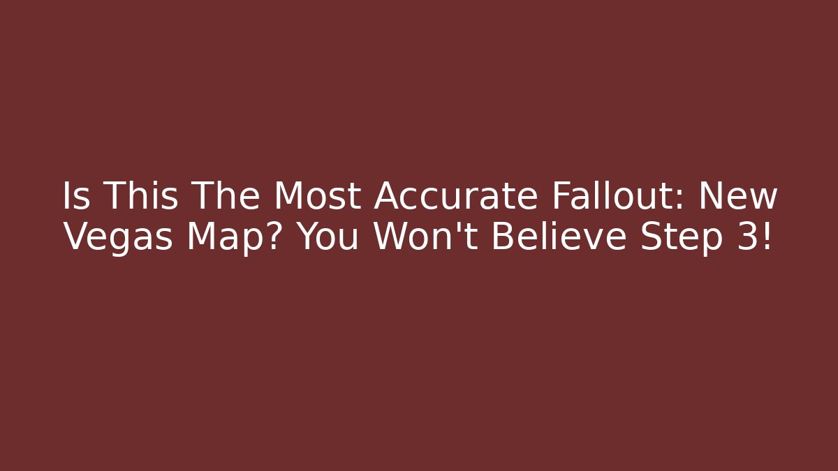 Is This The Most Accurate Fallout: New Vegas Map? You Won't Believe Step 3!