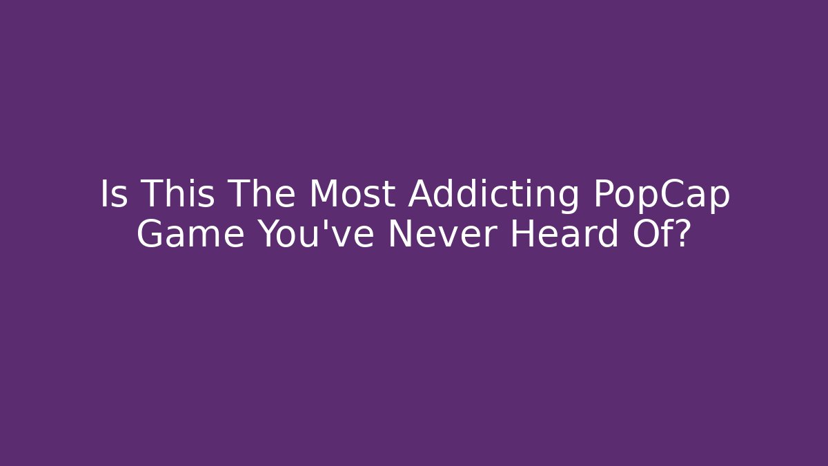 Is This The Most Addicting PopCap Game You've Never Heard Of?