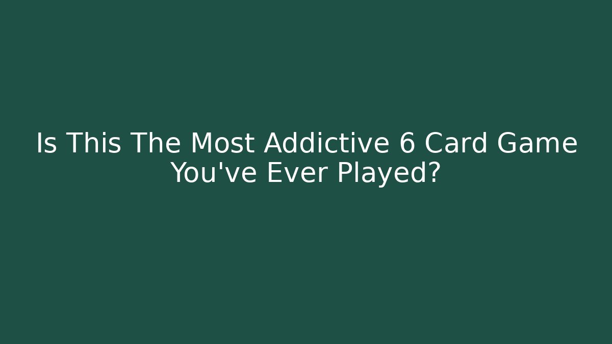 Is This The Most Addictive 6 Card Game You've Ever Played?