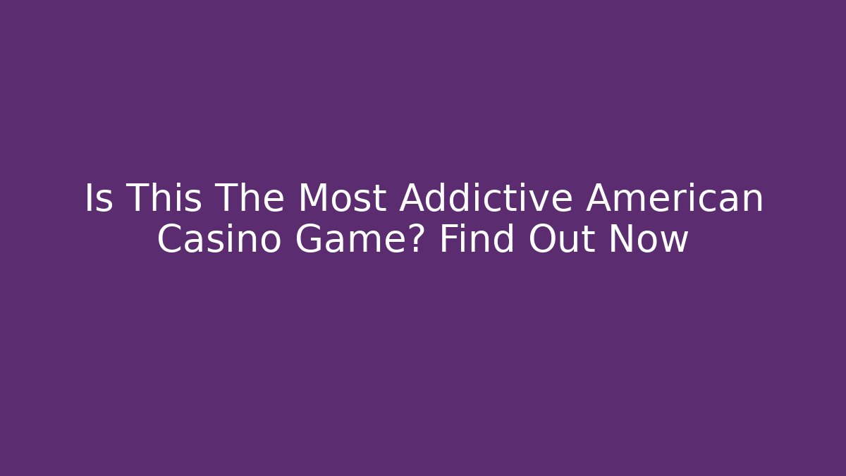 Is This The Most Addictive American Casino Game? Find Out Now