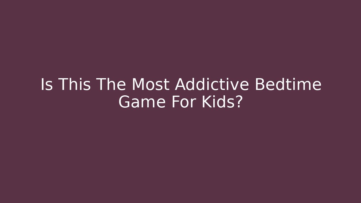 Is This The Most Addictive Bedtime Game For Kids?