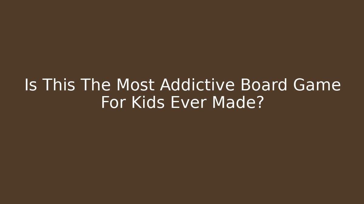 Is This The Most Addictive Board Game For Kids Ever Made?