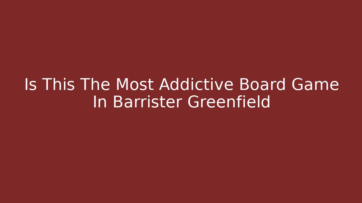 Is This The Most Addictive Board Game In Barrister Greenfield