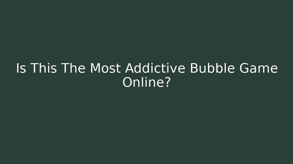 Is This The Most Addictive Bubble Game Online?