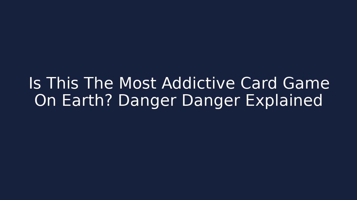Is This The Most Addictive Card Game On Earth? Danger Danger Explained