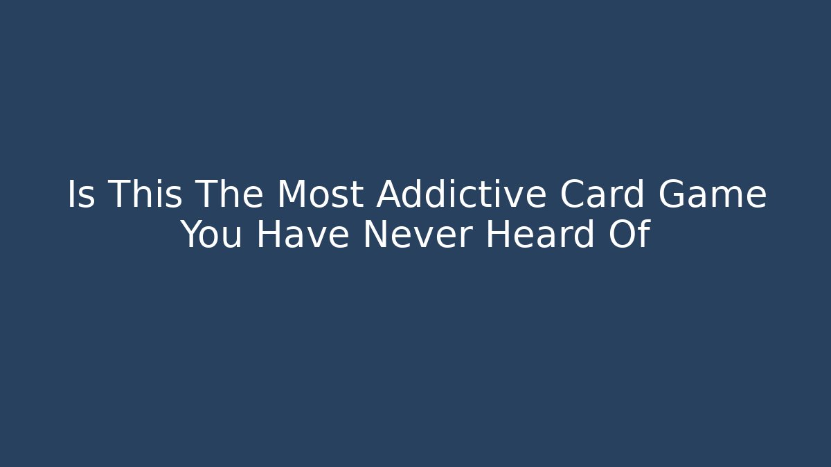 Is This The Most Addictive Card Game You Have Never Heard Of
