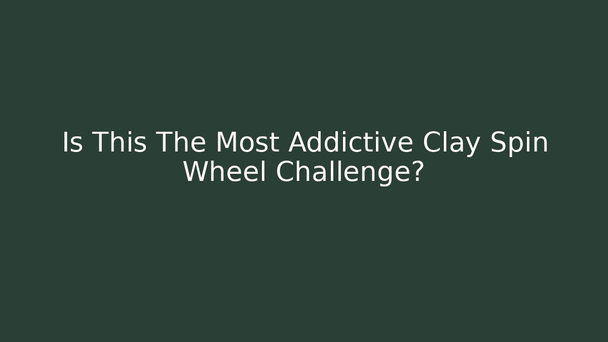 Is This The Most Addictive Clay Spin Wheel Challenge?