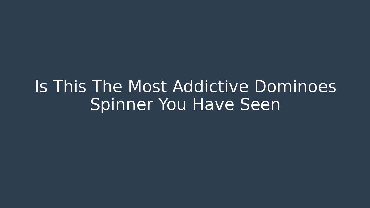 Is This The Most Addictive Dominoes Spinner You Have Seen