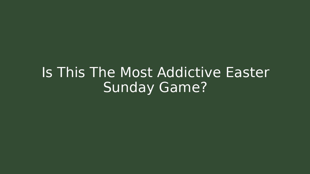 Is This The Most Addictive Easter Sunday Game?