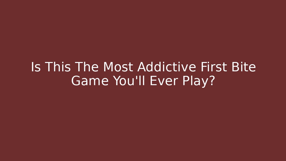 Is This The Most Addictive First Bite Game You'll Ever Play?