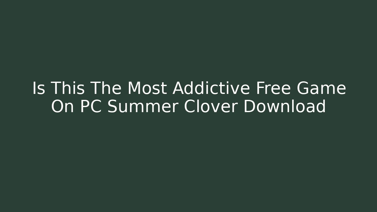 Is This The Most Addictive Free Game On PC Summer Clover Download